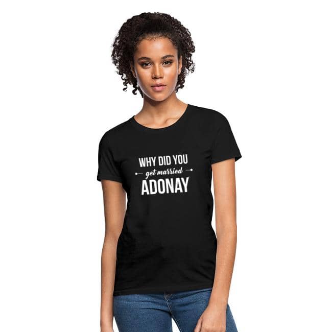 Why did you get married Adonay T-shirt